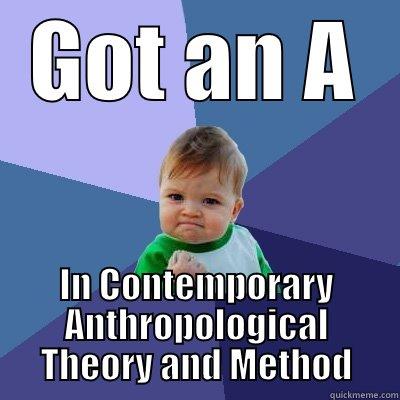 GOT AN A IN CONTEMPORARY ANTHROPOLOGICAL THEORY AND METHOD Success Kid