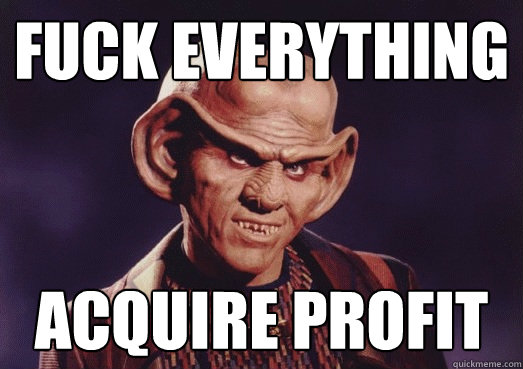 Fuck everything Acquire profit - Fuck everything Acquire profit  Ferengi