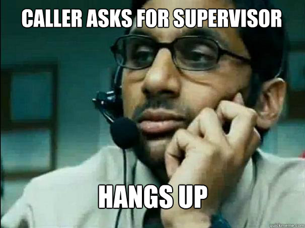 Caller asks for supervisor HANGS UP  
