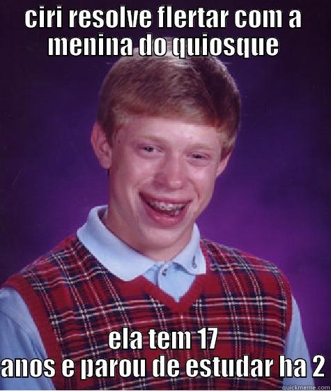 CIRI RESOLVE FLERTAR COM A MENINA DO QUIOSQUE ELA TEM 17 ANOS E PAROU DE ESTUDAR HA 2 Bad Luck Brian