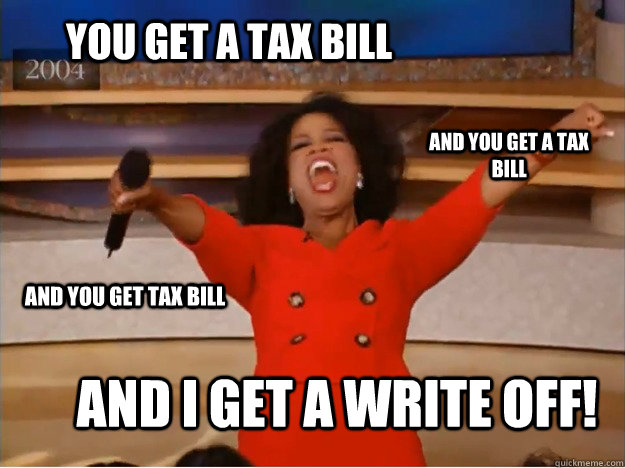 You get a tax bill And I get a write off! and you get a tax bill and you get tax bill  oprah you get a car