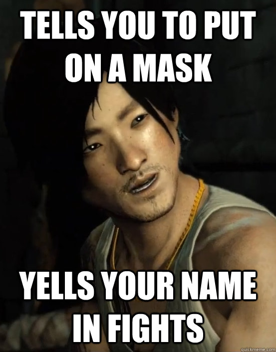 Tells you to put on a mask Yells your name in fights - Tells you to put on a mask Yells your name in fights  Douchebag Jackie