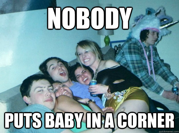 NOBODY Puts baby in a corner - NOBODY Puts baby in a corner  Unicorn