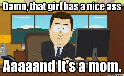 Damn, that girl has a nice ass Aaaaand it's a mom.  aaaand its gone