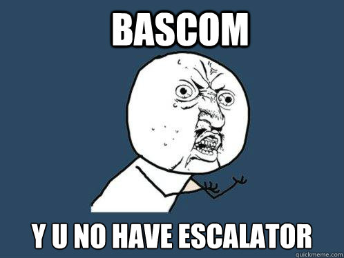 Bascom y u no have escalator  Y U No