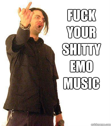 FUCK
YOUR
SHITTY
EMO
MUSIC  Lovable Asshole Randy