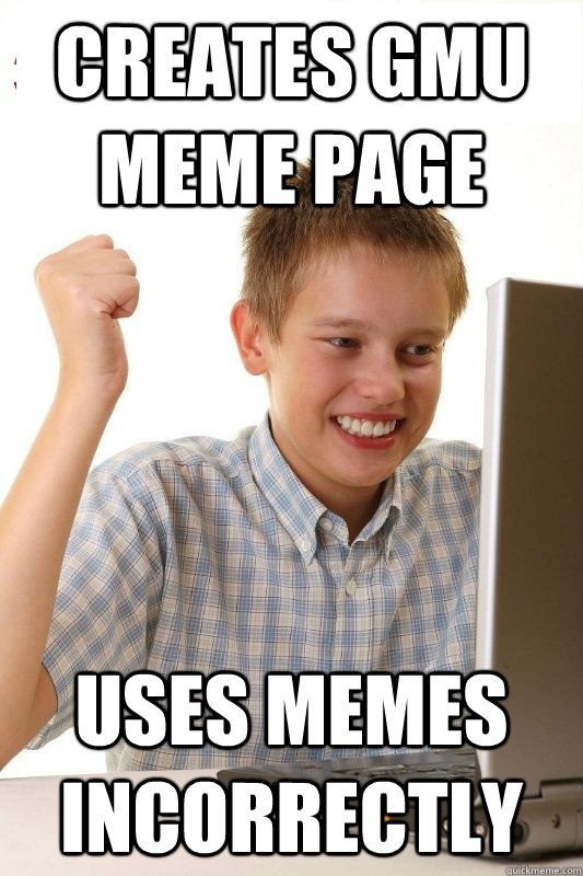 Creates GMU meme page uses memes incorrectly  1st Day Internet Kid
