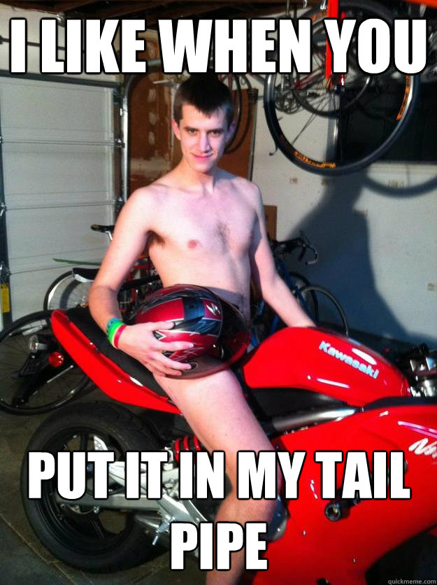 I LIKE WHEN YOU PUT IT IN MY TAIL PIPE - I LIKE WHEN YOU PUT IT IN MY TAIL PIPE  Motorcycle Matt