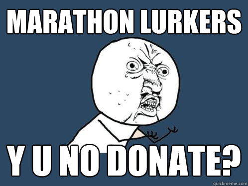 MARATHON LURKERS Y U NO DONATE?  Y U No