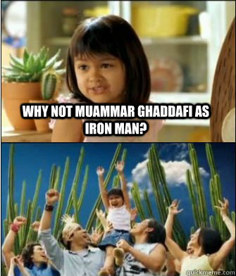 Why not Muammar Ghaddafi as Iron man?  - Why not Muammar Ghaddafi as Iron man?   Why not both