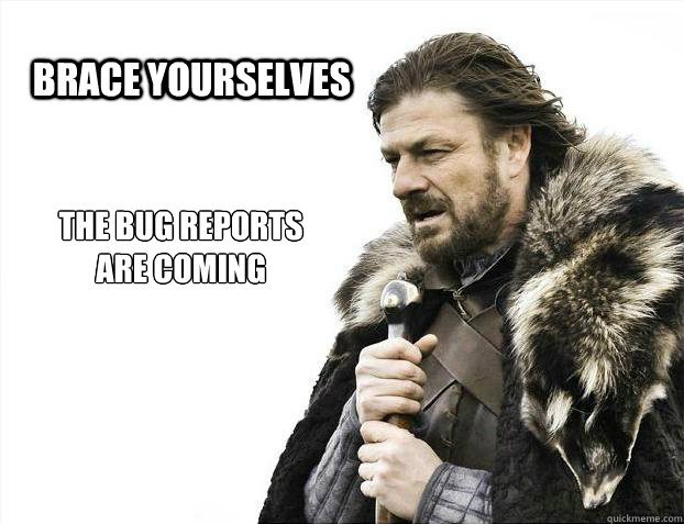 brace yourselves The bug reports 
are coming  Brace yourself - muslim claims