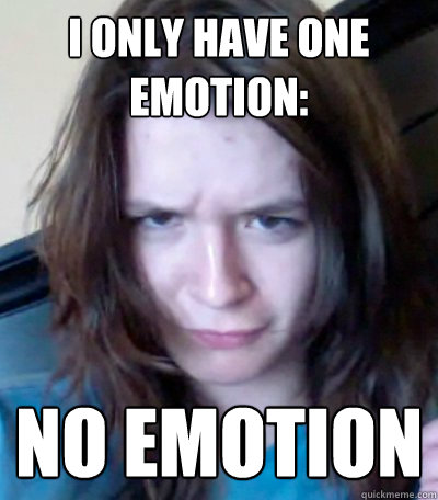 I only have one emotion: no emotion - I only have one emotion: no emotion  Kathefail