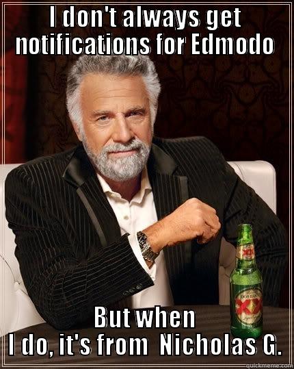 I DON'T ALWAYS GET NOTIFICATIONS FOR EDMODO BUT WHEN I DO, IT'S FROM  NICHOLAS G. The Most Interesting Man In The World