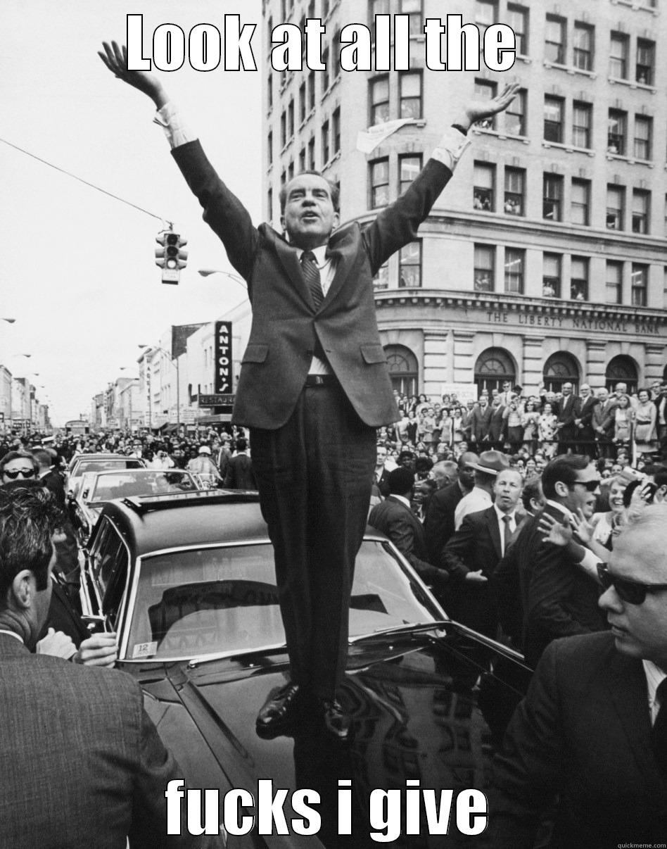  Fucking Richard Nixon - LOOK AT ALL THE  FUCKS I GIVE Misc