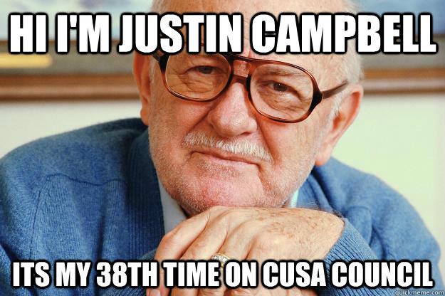 Hi I'm Justin Campbell Its my 38th time on CUSA Council  