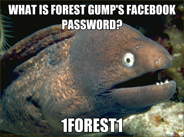 What is Forest Gump's facebook password? 1fOREST1  Bad Joke Eel