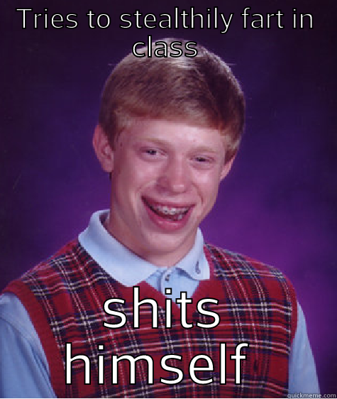 TRIES TO STEALTHILY FART IN CLASS SHITS HIMSELF  Bad Luck Brian