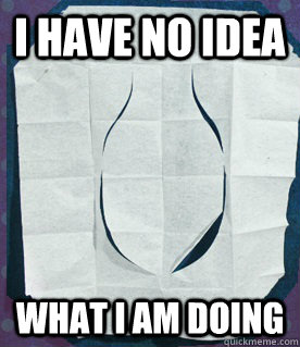 I have no idea what I am doing - I have no idea what I am doing  Every time I try to use one of these