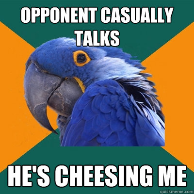 OPPONENT CASUALLY TALKS HE'S CHEESING ME  Paranoid Parrot