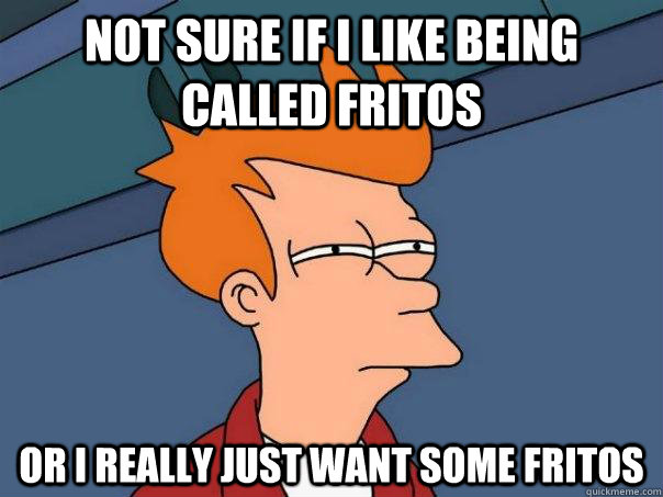 Not sure if I like being called Fritos Or I really just want some Fritos  Futurama Fry