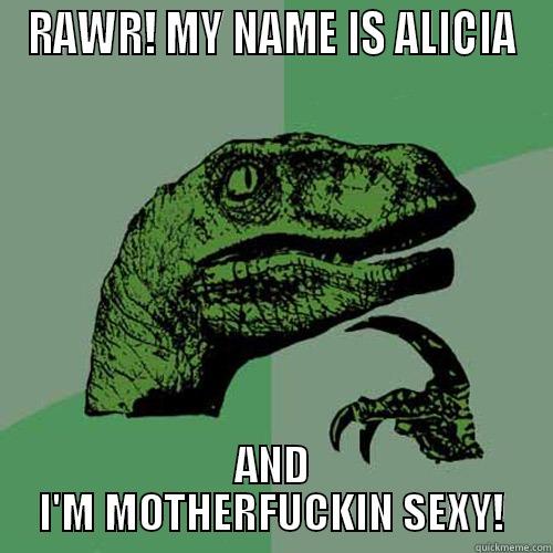 RAWR! MY NAME IS ALICIA AND I'M MOTHERFUCKIN SEXY! Philosoraptor