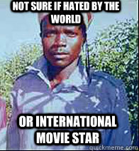 Not sure if hated by the world or international movie star - Not sure if hated by the world or international movie star  Kony