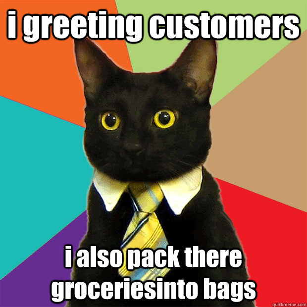 i greeting customers i also pack there groceriesinto bags - i greeting customers i also pack there groceriesinto bags  Misc