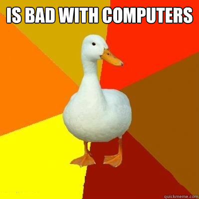 is bad with computers   Tech Impaired Duck
