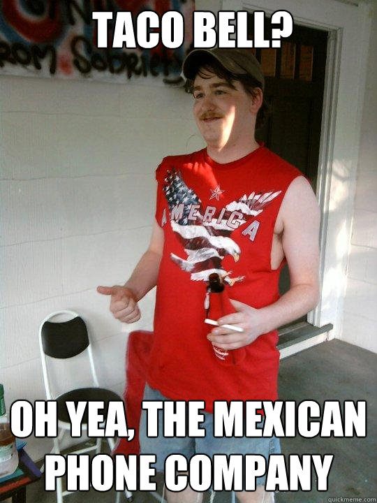Taco Bell? Oh yea, the Mexican phone company  Redneck Randal