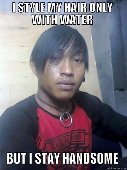 I STYLE MY HAIR ONLY WITH WATER BUT I STAY HANDSOME Misc