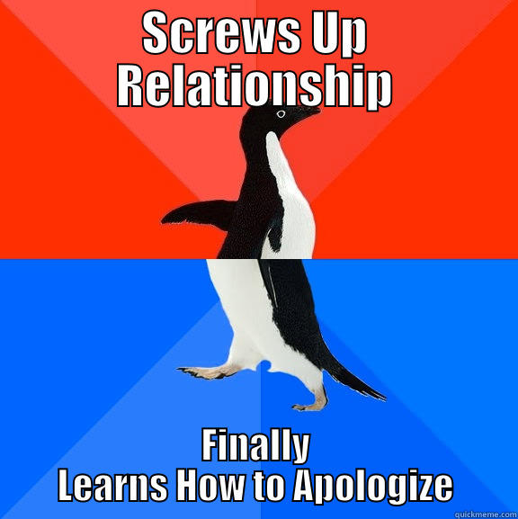 SCREWS UP RELATIONSHIP FINALLY LEARNS HOW TO APOLOGIZE Socially Awesome Awkward Penguin