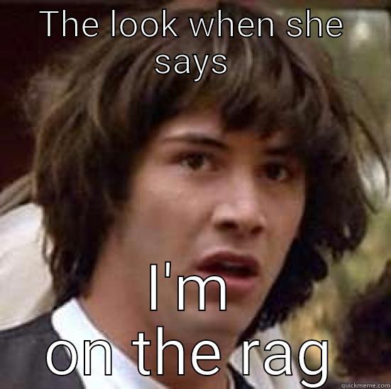The look - THE LOOK WHEN SHE SAYS I'M ON THE RAG conspiracy keanu