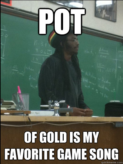 pot of gold is my favorite game song  Rasta Science Teacher