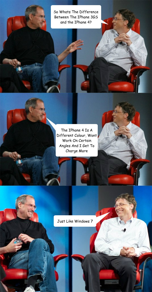 So Whats The Difference Between The IPhone 3GS and the IPhone 4? The IPhone 4 Is A Different Colour, Wont Work On Certain Angles And I Get To Charge More Just Like Windows 7 - So Whats The Difference Between The IPhone 3GS and the IPhone 4? The IPhone 4 Is A Different Colour, Wont Work On Certain Angles And I Get To Charge More Just Like Windows 7  Steve Jobs vs Bill Gates