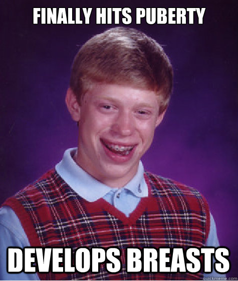 Finally hits puberty   develops breasts - Finally hits puberty   develops breasts  Bad Luck Brian