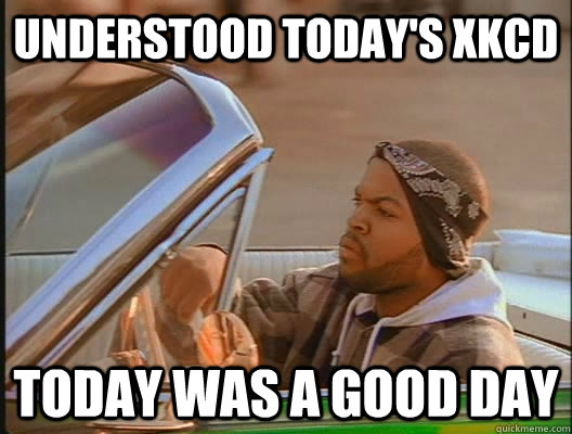 Understood today's xkcd TODAY WAS A GOOD DAY  