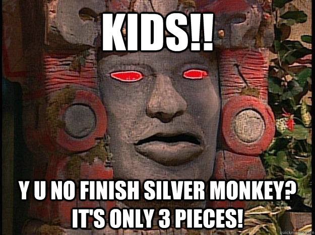 Kids!! y u no finish Silver Monkey? It's only 3 pieces!  Y U No Olmec