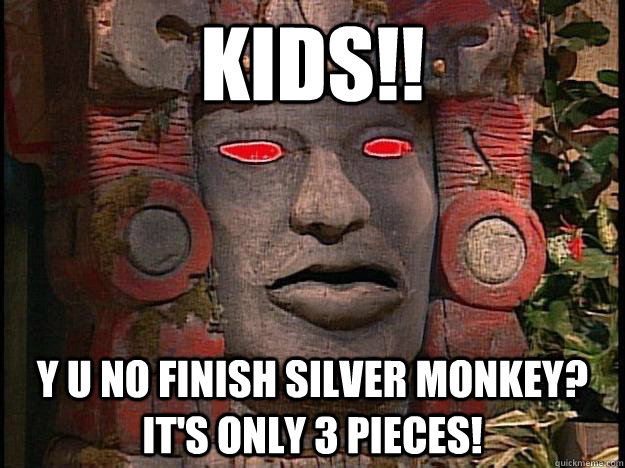 Kids!! y u no finish Silver Monkey? It's only 3 pieces! - Kids!! y u no finish Silver Monkey? It's only 3 pieces!  Y U No Olmec
