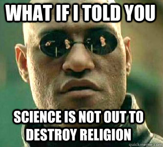 what if i told you Science is not out to destroy religion  Matrix Morpheus