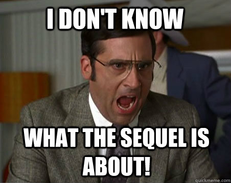 I don't know What the sequel is about! - I don't know What the sequel is about!  Anchorman I dont know what were yelling about