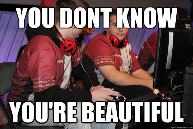 you dont know you're beautiful  
