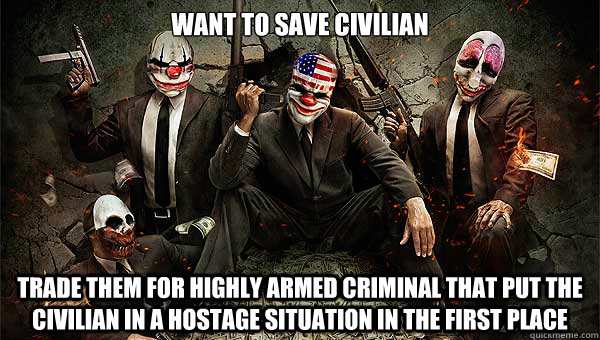 Want to save civilian Trade them for highly armed criminal that put the civilian in a hostage situation in the first place - Want to save civilian Trade them for highly armed criminal that put the civilian in a hostage situation in the first place  Misc