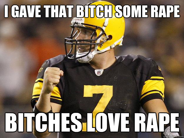 I GAVE THAT BITCH SOME RAPE BITCHES LOVE RAPE - I GAVE THAT BITCH SOME RAPE BITCHES LOVE RAPE  BIG BEN