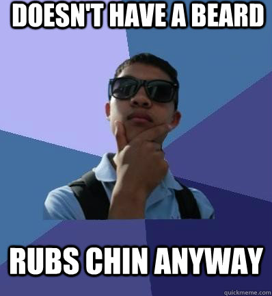 Doesn't have a beard Rubs chin anyway - Doesn't have a beard Rubs chin anyway  alex yip meme