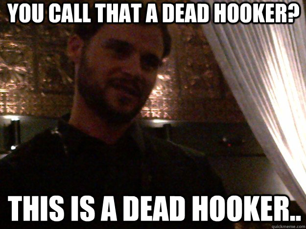 You call that a dead hooker? this is a dead hooker.. - You call that a dead hooker? this is a dead hooker..  Misc