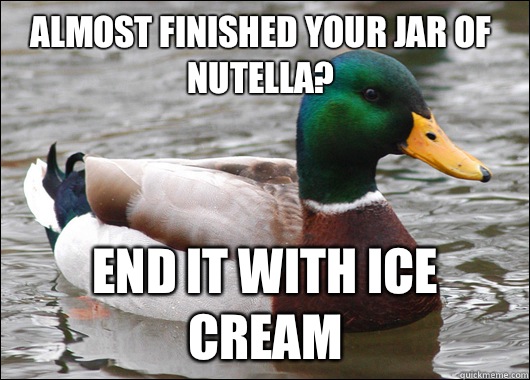 Almost finished your jar of Nutella? End it with ice cream  Actual Advice Mallard