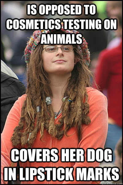 Is opposed to cosmetics testing on animals Covers her dog in lipstick marks  College Liberal