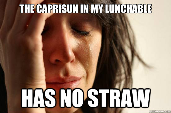 the caprisun in my lunchable has no straw  First World Problems