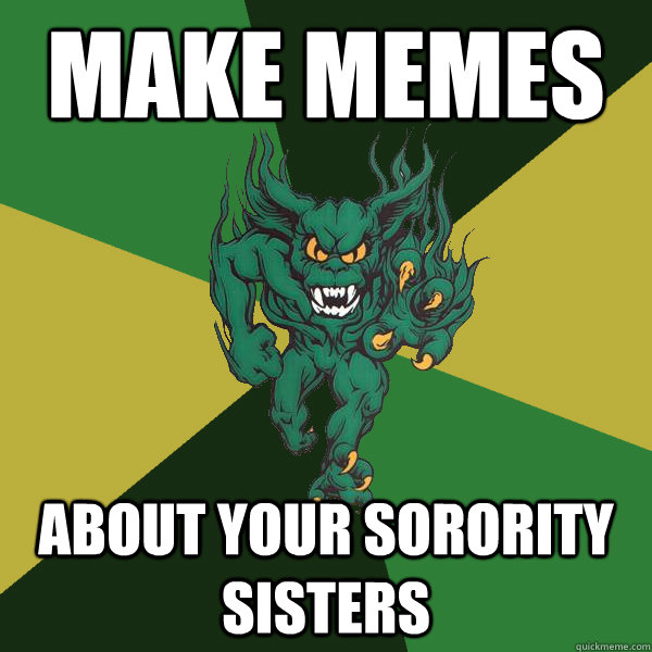 Make Memes About Your Sorority Sisters  Green Terror
