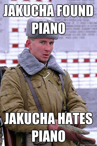 Jakucha found piano Jakucha hates piano  Jakucha